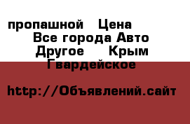 пропашной › Цена ­ 45 000 - Все города Авто » Другое   . Крым,Гвардейское